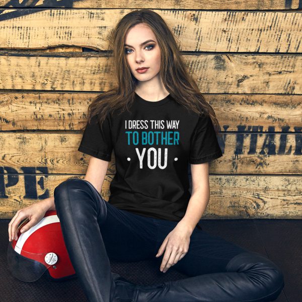 I Dress This Way to Bother You Unisex T-Shirt
